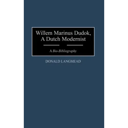 Willem Marinus Dudok, a Dutch Modernist: A Bio-Bibliography - Hardcover