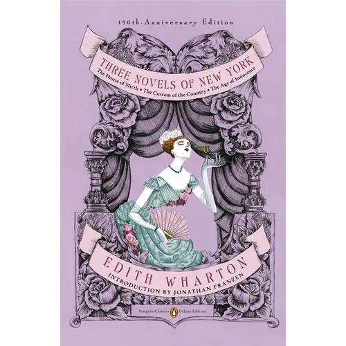 Three Novels of New York: The House of Mirth, The Custom of the Country, The Age of Innocence (Penguin Classics Deluxe Edition) - Paperback
