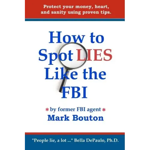 How to Spot Lies Like the FBI: Protect your money, heart, and sanity using proven tips. - Paperback