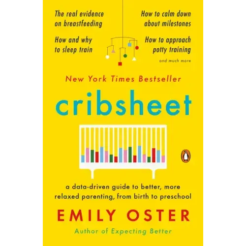 Cribsheet: A Data-Driven Guide to Better, More Relaxed Parenting, from Birth to Preschool - Paperback