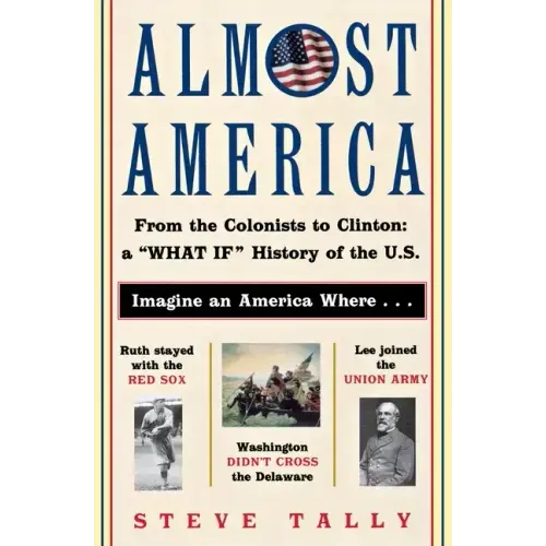 Almost America: From the Colonists to Clinton: A What If History of the U.S. - Paperback