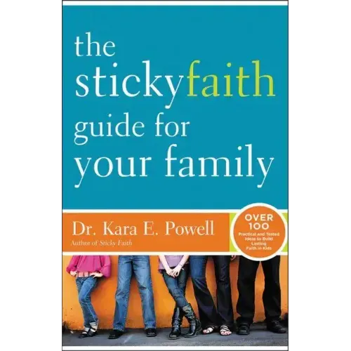 The Sticky Faith Guide for Your Family: Over 100 Practical and Tested Ideas to Build Lasting Faith in Kids - Paperback