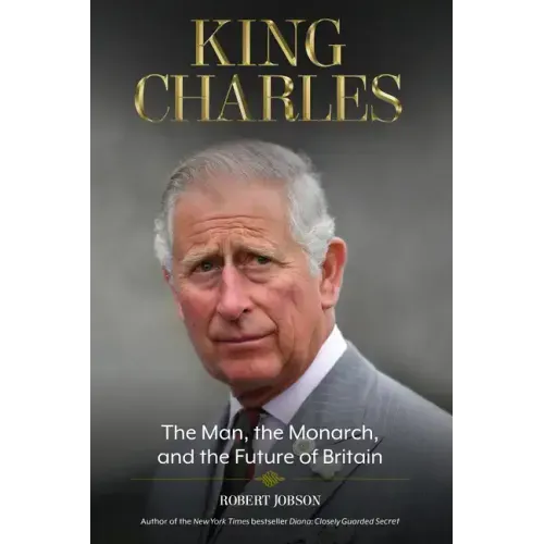 King Charles: The Man, the Monarch, and the Future of Britain - Paperback