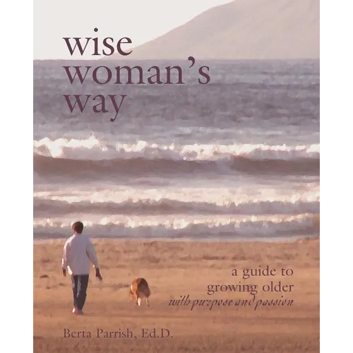 Wise Woman's Way: A Guide to Growing Older with Purpose and Passion - Paperback