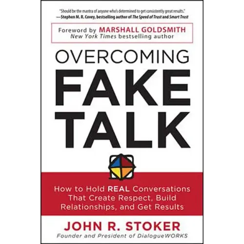 Overcoming Fake Talk: How to Hold Real Conversations That Create Respect, Build Relationships, and Get Results - Paperback