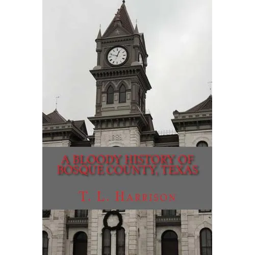 A Bloody History of Bosque County, Texas - Paperback