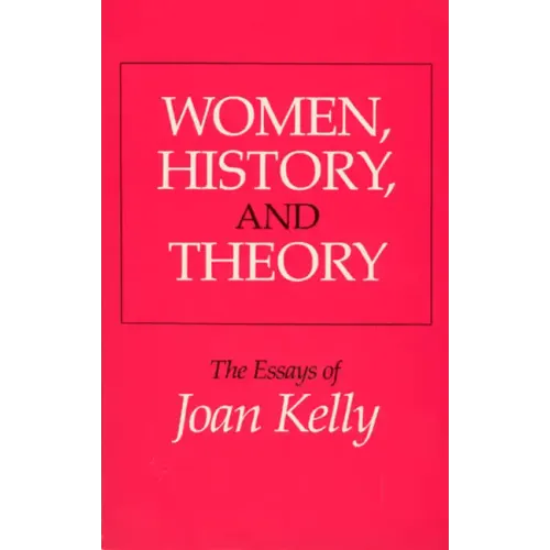 Women, History, and Theory: The Essays of Joan Kelly - Paperback