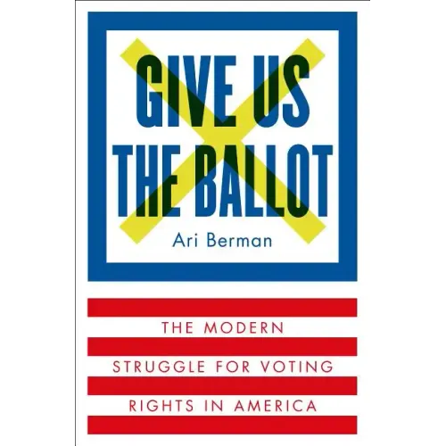 Give Us the Ballot: The Modern Struggle for Voting Rights in America - Hardcover
