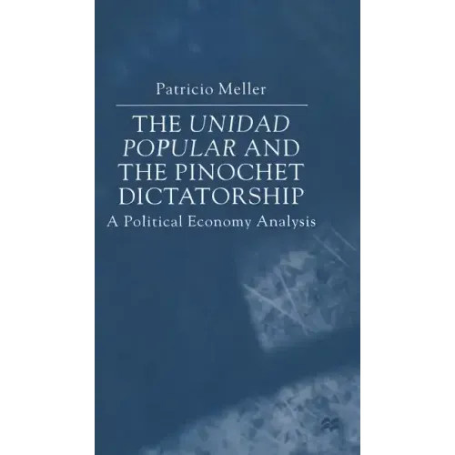 The Unidad Popular and the Pinochet Dictatorship: A Political Economy Analysis - Hardcover