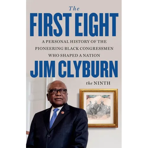 The First Eight: A Personal History of the Pioneering Black Congressmen Who Shaped a Nation - Hardcover
