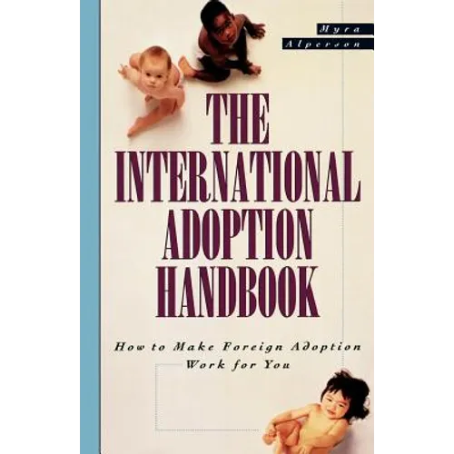 The International Adoption Handbook: How to Make Foreign Adoption Work for You - Paperback