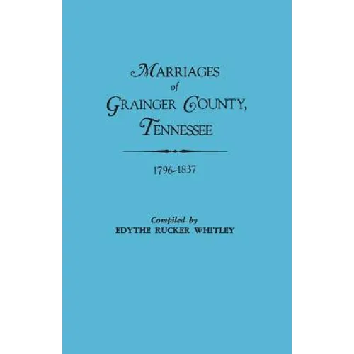 Marriages of Grainger County, Tennessee, 1796-1837 - Paperback