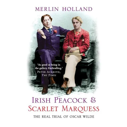 Irish Peacock and Scarlet Marquess: The Real Trial of Oscar Wilde - Paperback