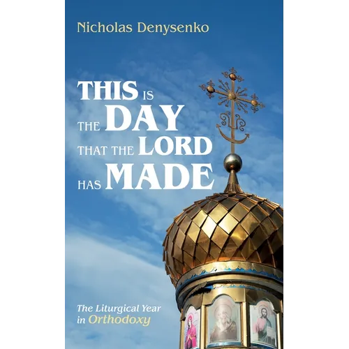 This Is the Day That the Lord Has Made: The Liturgical Year in Orthodoxy - Paperback