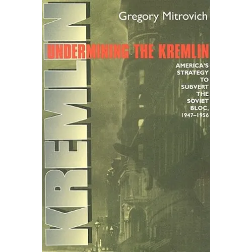 Undermining the Kremlin: America's Strategy to Subvert the Soviet Bloc, 1947-1956 - Paperback
