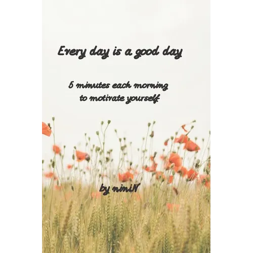 Every day is a good day: 5 minutes each morning to motivate yourself - Paperback