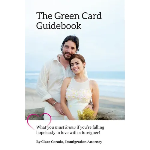 The Green Card Guidebook: What You Must Know If You're Falling Hopelessly in Love with a Foreigner