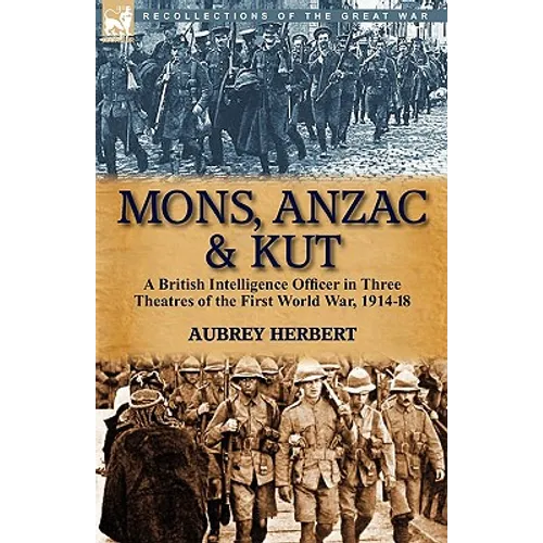 Mons, Anzac & Kut: a British Intelligence Officer in Three Theatres of the First World War, 1914-18 - Paperback