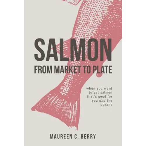 Salmon From Market To Plate: when you want to eat salmon that is good for you and the oceans - Paperback