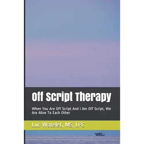 Off Script Therapy: When You Are Off Script And I Am Off Script, We Are Alive To Each Other - Paperback