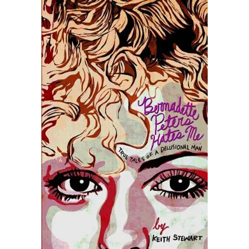 Bernadette Peters Hates Me: True Tales From A Delusional Man - Paperback