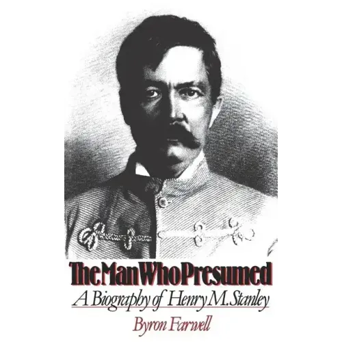 The Man Who Presumed: A Biography of Henry M. Stanley - Paperback