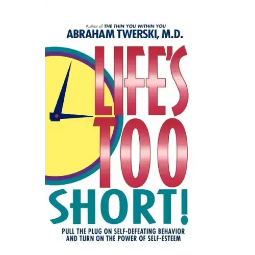 Life's Too Short!: Pull the Plug on Self-Defeating Behavior and Turn on the Power of Self-Esteem - Paperback