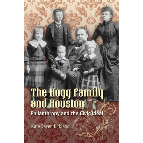 The Hogg Family and Houston: Philanthropy and the Civic Ideal - Paperback