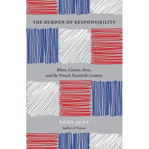 The Burden of Responsibility: Blum, Camus, Aron, and the French Twentieth Century - Paperback