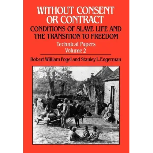 Without Consent or Contract: Conditions of Slave Life and the Transition to Freedom, Technical Papers, Vol. II - Hardcover