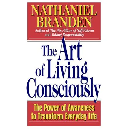 The Art of Living Consciously: The Power of Awareness to Transform Everyday Life