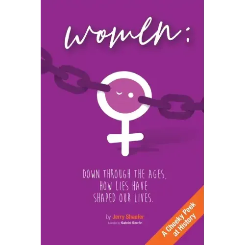 Women: Down Through the Ages, How Lies Have Shaped Our Lives - Paperback