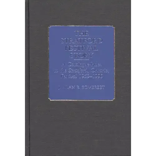 The Stratford Festival Story: A Catalogue-Index to the Stratford, Ontario, Festival 1953-1990 - Hardcover