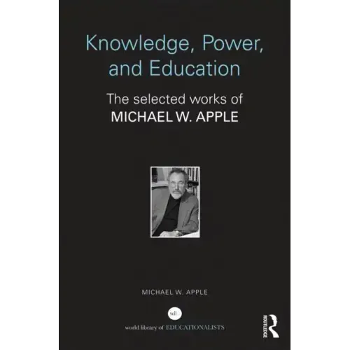 Knowledge, Power, and Education: The Selected Works of Michael W. Apple - Paperback