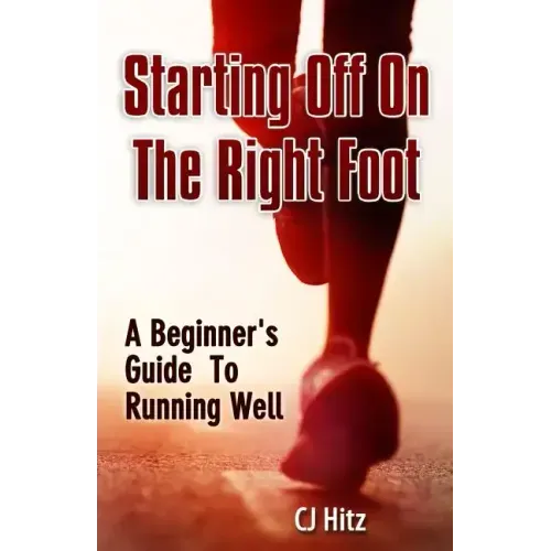 Starting Off On The Right Foot: A Beginner's Guide To Running Well - Paperback