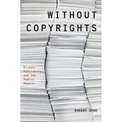 Without Copyrights: Piracy, Publishing, and the Public Domain - Paperback