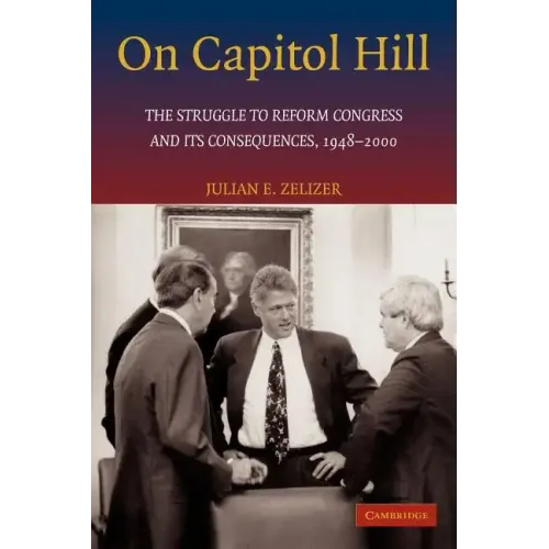 On Capitol Hill: The Struggle to Reform Congress and Its Consequences, 1948 2000 - Paperback