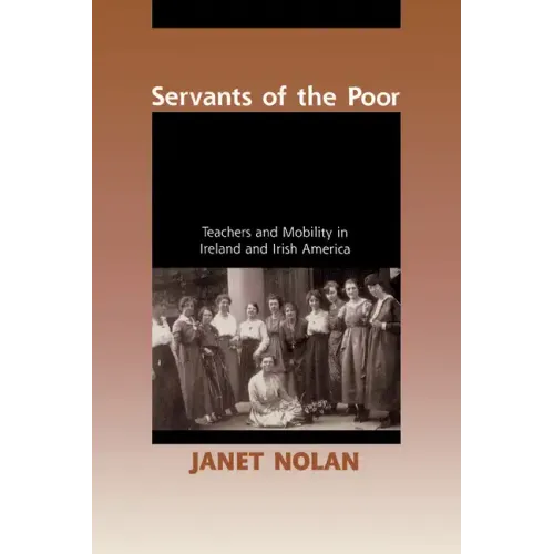 Servants of the Poor: Teachers and Mobility in Ireland and Irish America - Paperback