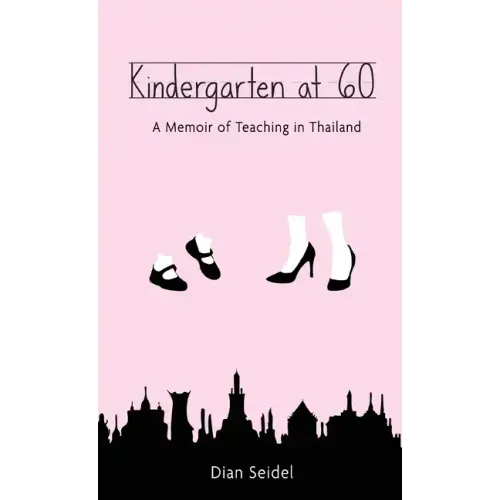 Kindergarten at 60: A Memoir of Teaching in Thailand - Hardcover