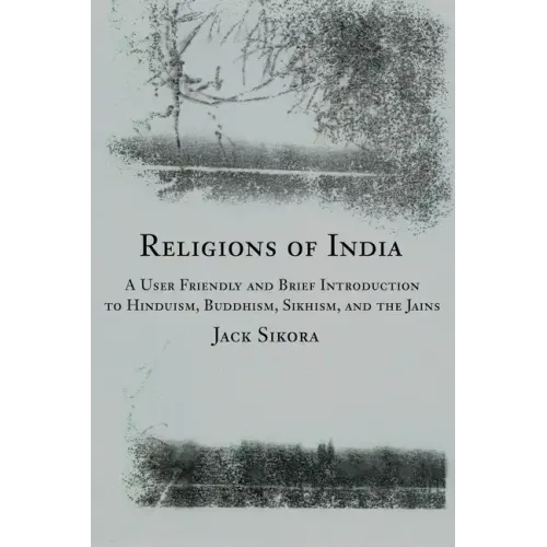 Religions of India: A User Friendly and Brief Introduction to Hinduism, Buddhism, Sikhism, and the Jains - Paperback