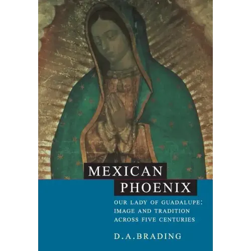 Mexican Phoenix: Our Lady of Guadalupe: Image and Tradition Across Five Centuries - Paperback
