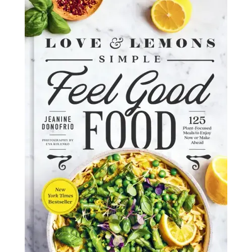 Love and Lemons Simple Feel Good Food: 125 Plant-Focused Meals to Enjoy Now or Make Ahead: A Cookbook - Hardcover