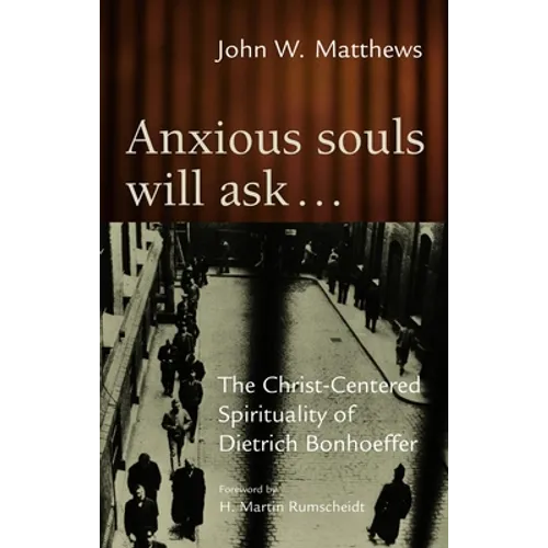 Anxious Souls Will Ask: The Christ-Centered Spirituality of Dietrich Bonhoeffer - Paperback