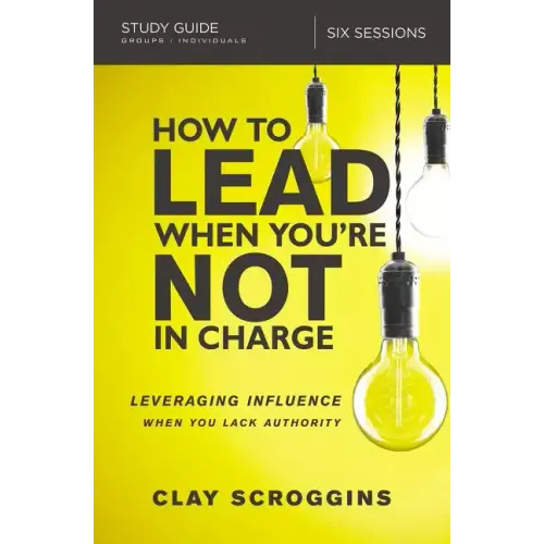 How to Lead When You're Not in Charge Study Guide: Leveraging Influence When You Lack Authority - Paperback