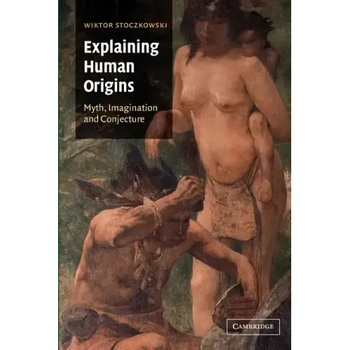 Explaining Human Origins: Myth, Imagination and Conjecture - Paperback