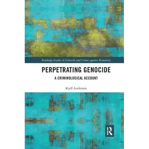 Perpetrating Genocide: A Criminological Account - Paperback