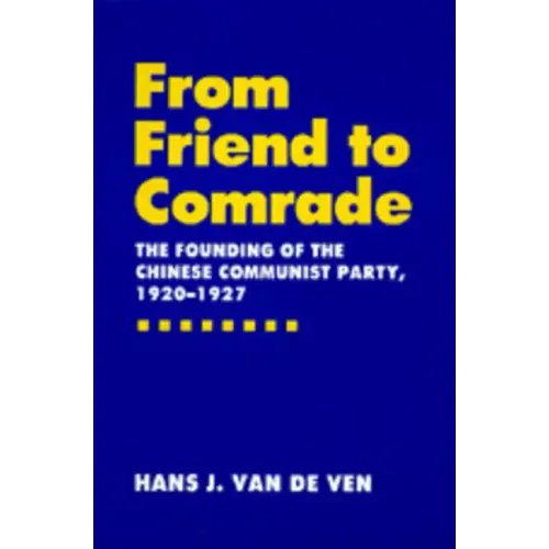 From Friend to Comrade: The Founding of the Chinese Communist Party, 1920-1927 - Hardcover