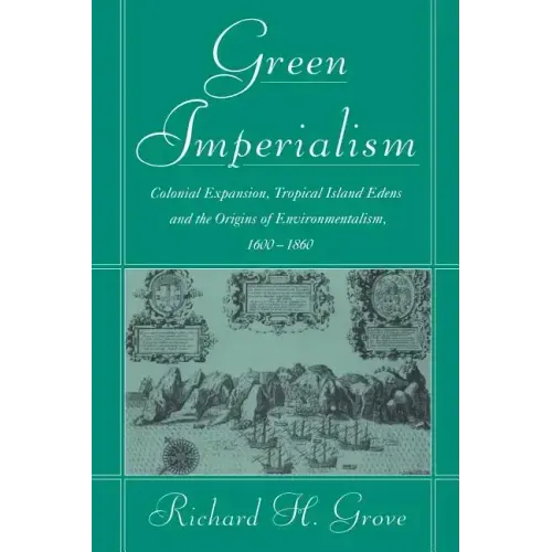 Green Imperialism: Colonial Expansion, Tropical Island Edens and the Origins of Environmentalism, 1600 1860 - Paperback