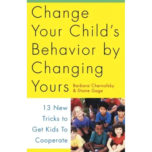 Change Your Child's Behavior by Changing Yours: 13 New Tricks to Get Kids to Cooperate - Paperback