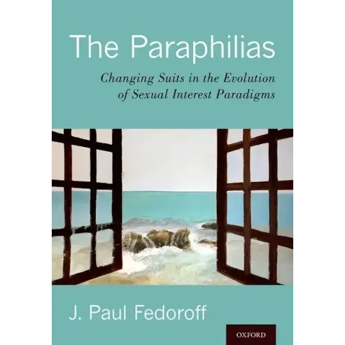 The Paraphilias: Changing Suits in the Evolution of Sexual Interest Paradigms - Hardcover